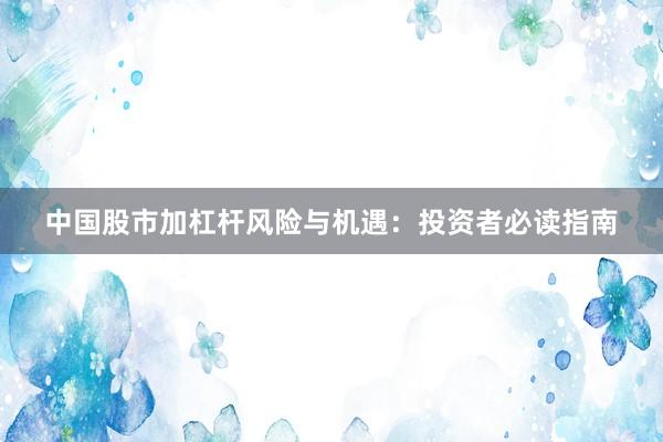 中国股市加杠杆风险与机遇：投资者必读指南