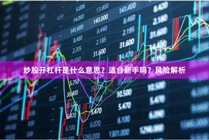 炒股开杠杆是什么意思？适合新手吗？风险解析