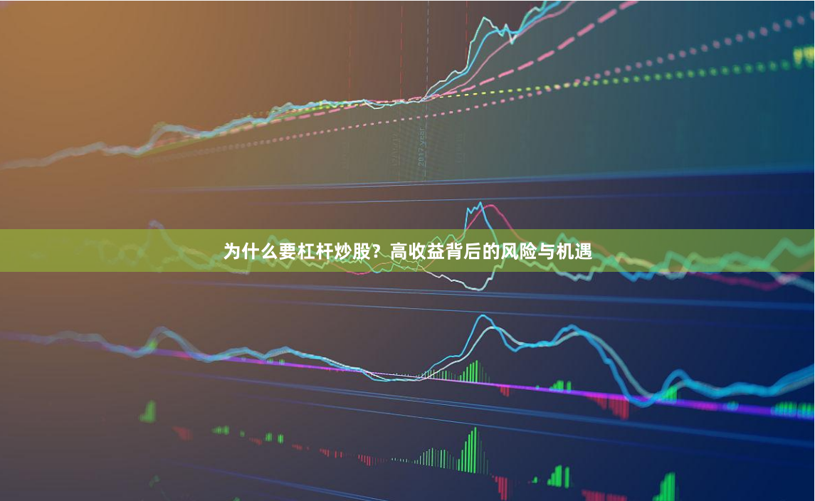 为什么要杠杆炒股？高收益背后的风险与机遇