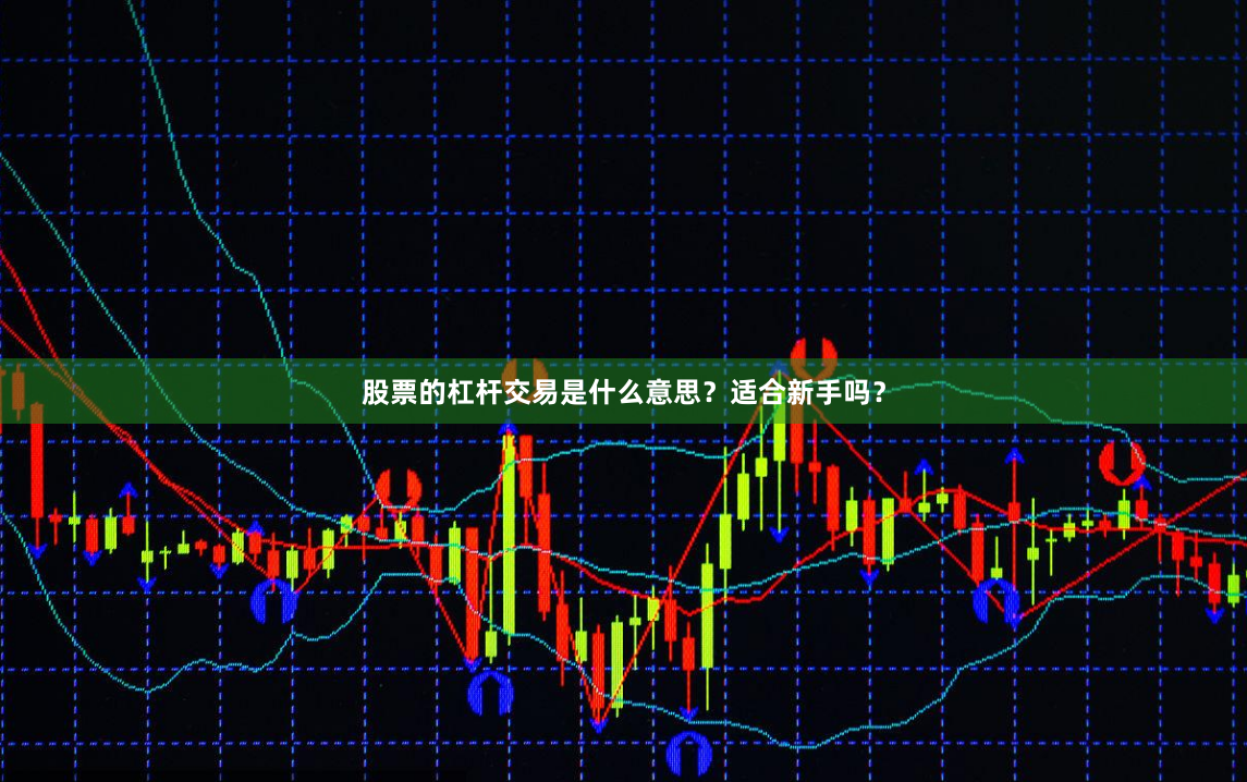 股票的杠杆交易是什么意思？适合新手吗？