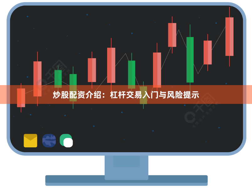 炒股配资介绍：杠杆交易入门与风险提示